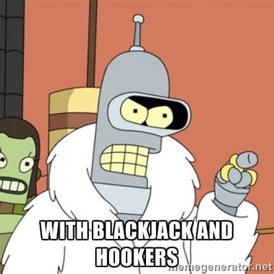 blackjack and hookers meme|Blackjack and Hookers (BENDER!!) .